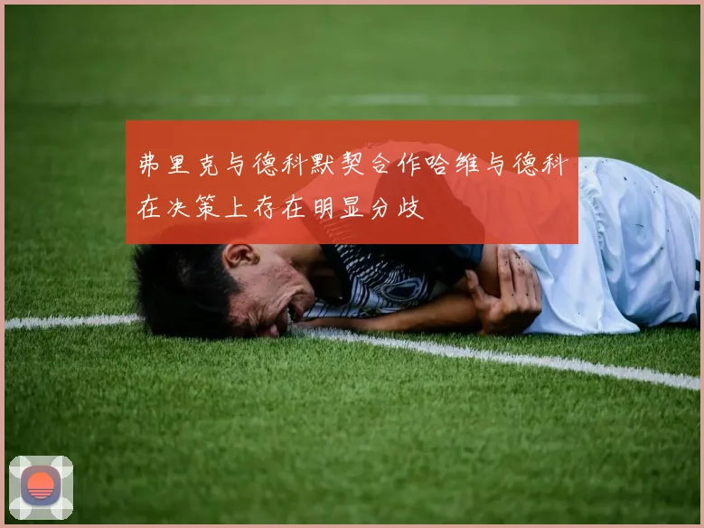 弗里克与德科默契合作哈维与德科在决策上存在明显分歧