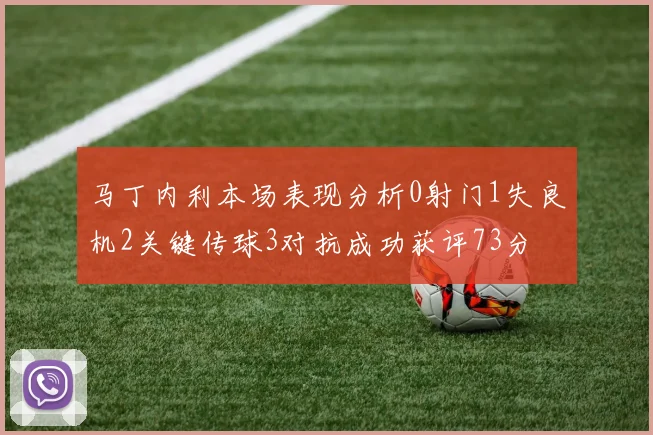 马丁内利本场表现分析0射门1失良机2关键传球3对抗成功获评73分